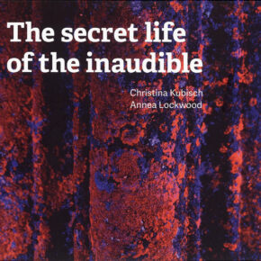 Christina Kubisch/Annea Lockwood – The Secret Life Of The Inaudible 2xCD Christina Kubisch/Annea Lockwood – The Secret Life Of The Inaudible 2xCD