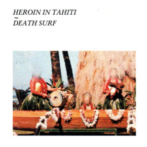 Heroin In Tahiti - Death Surf LP Heroin In Tahiti - Death Surf LP