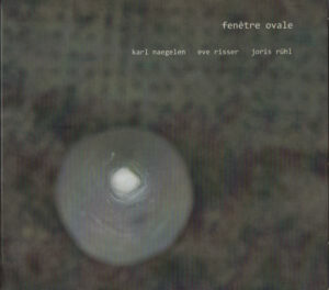 Read more about the article Naegelen/Risser/Rühl – Fenetre Ovale CD